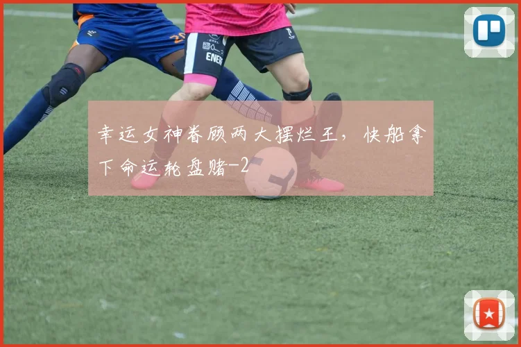 幸运女神眷顾两大摆烂王，快船拿下命运轮盘赌