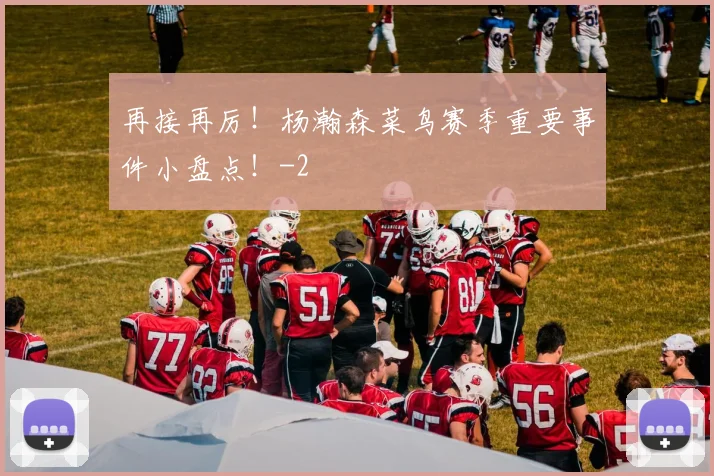 再接再厉!杨瀚森菜鸟赛季重要事件小盘点!