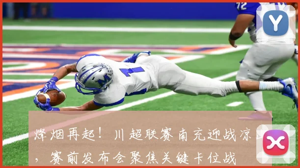烽烟再起！川超联赛南充迎战凉山，赛前发布会聚焦关键卡位战