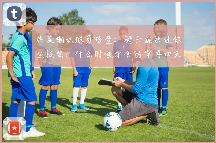 弗莱嘲讽球员哈登：骑士就该让你坐板凳，什么时候学会防守再回来