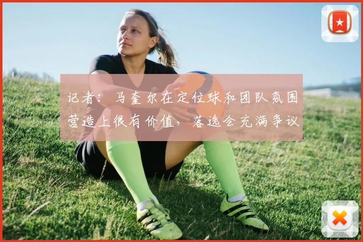 记者：马奎尔在定位球和团队氛围营造上很有价值，落选会充满争议